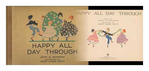 BOWMAN, JOHN GABBERT (1877-1962) - Happy all day through  / J.G. Bowman ; illustrations by J.L. Scott