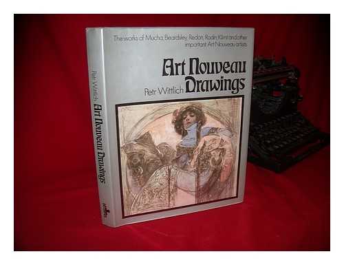 WITTLICH, PETR - Art Nouveau Drawings : Alfons Mucha, Aubrey Beardsley [et al] .... / Petr Wittlich