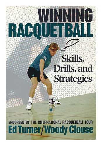 TURNER, EDWARD T. - Winning Racquetball : Skills, Drills, and Strategies / Ed Turner, Woody Clouse