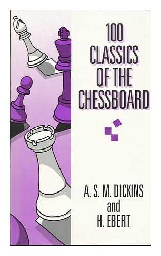 DICKINS, ANTHONY STEWART MACKAY (1914-) - 100 Classics of the Chessboard / A. S. M. Dickens [I. E. Dickins] and H. Ebert