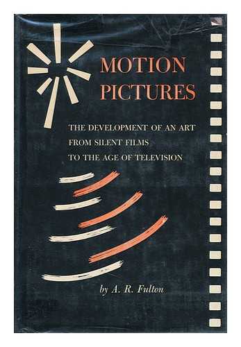 FULTON, ALBERT RONDTHALER (1902-) - Motion Pictures; the Development of an Art from Silent Films to the Age of Television