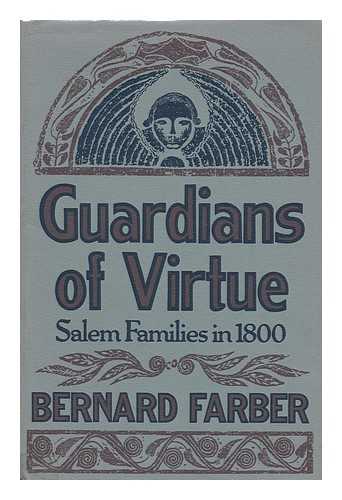 FARBER, BERNARD - Guardians of Virtue; Salem Families in 1800