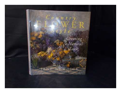 NEWDICK, JANE - Country Flower Style : Creating a Natural Look / Jane Newdick ; Photographs by Peter Williams