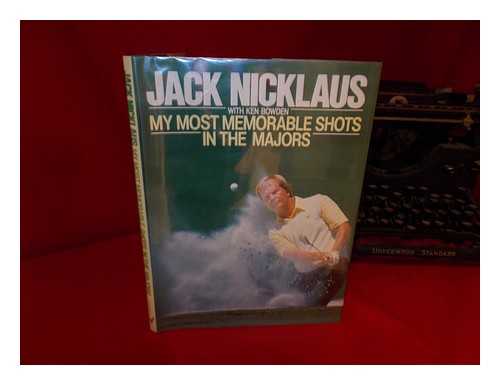 NICKLAUS, JACK & BOWDEN, KEN - Jack Nicklaus: My Most Memorable Shots in the Majors