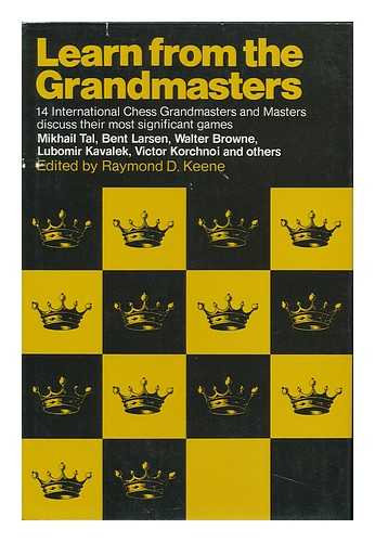 KEENE, RAYMOND D. , ED. - Learn from the Grandmasters / Edited by Raymond D. Keene ; Contributors, Ulf Andersson ... [Et Al. ]