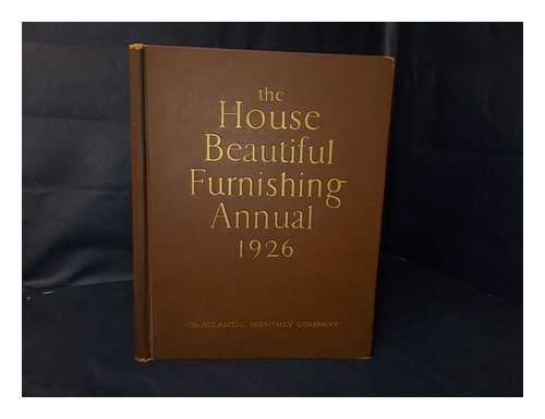 THE ATLANTIC MONTHLY COMPANY - RELATED NAME: KIMBALL, FISKE - The House Beautiful Furnishing Annual, 1926- a Comprehensive and Practical Manual for the Guidance of all Who Seek Comfortable and Attractive Homes, with Contributions and Suggestions by Experts in Every Department of Interior Design Finish and Furnishing