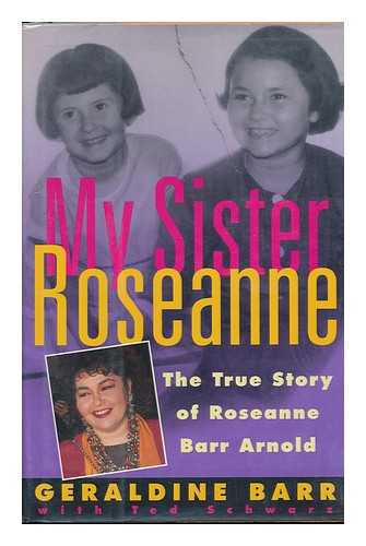 BARR, GERALDINE - My Sister Roseanne : the True Story of Roseanne Barr Arnold / Geraldine Barr with Ted Schwarz