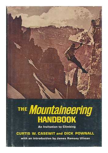 CASEWIT, CURTIS W. - The Mountaineering Handbook; an Invitation to Climbing [By] Curtis W. Casewit and Dick Pownall