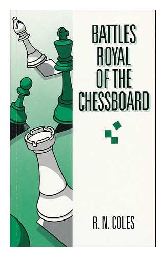 COLES, R. N. - Battles Royal of the Chessboard, Collected and Presented by R. N. Coles