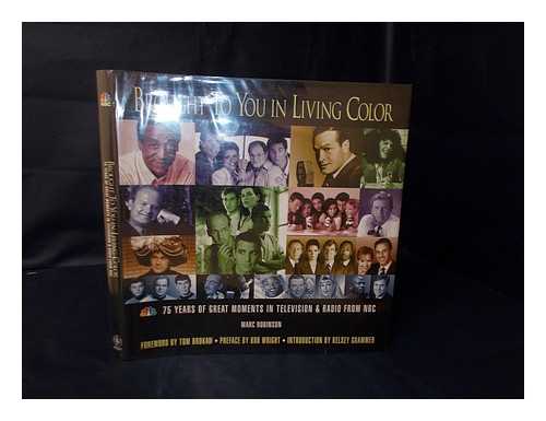 ROBINSON, MARC - Brought to You in Living Color : 75 Years of Great Moments in Television & Radio from NBC / Marc Robinson ; Foreword by Tom Brokaw ; Preface by Bob Wright ; Introduction by Kelsey Grammer