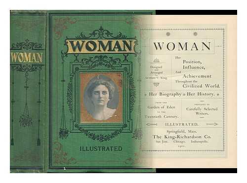 KING, WILLIAM C. (B. 1853) - Woman; Her Position, Influence, and Achievement Throughout the Civilized World ... Designed and Arranged by William C. King. Prepared by Carefully Selected Writers