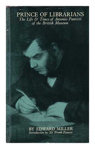 MILLER, EDWARD - Prince of Librarians; the Life and Times of Antonio Panizzi of the British Museum