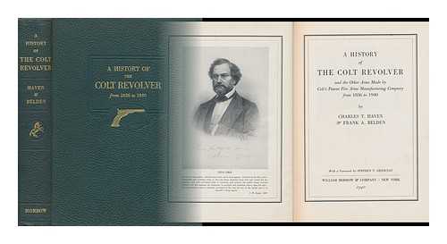 HAVEN, CHARLES TOWER (1904-). BELDEN, FRANK A. - A History of the Colt Revolver, and the Other Arms Made by Colt's Patent Fire Arms Manufacturing Company from 1836 to 1940