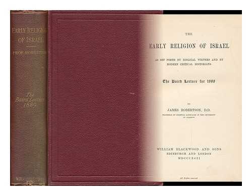 ROBERTSON, JAMES (1840-1920) - The Early Religion of Israel : As Set Forth by Biblical Writers and by Modern Critical Historians - [Notes: Delvered in Substance, As the Baird Lecture in the Spring of 1889]