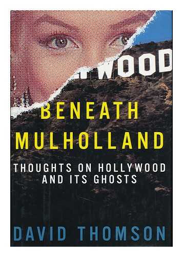 THOMSON, DAVID - Beneath Mulholland : Thoughts on Hollywood and its Ghosts / [By] David Thomson