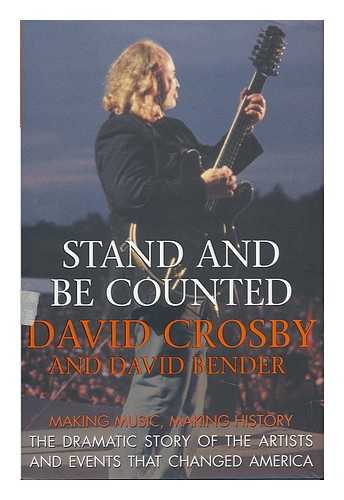 CROSBY, DAVID - Stand and be Counted : Making Music, Making History : the Dramatic Story of the Artists and Causes That Changed America / David Crosby and David Bender