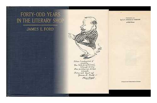 FORD, JAMES LAUREN (1854-1928) - Forty-Odd Years in the Literary Shop