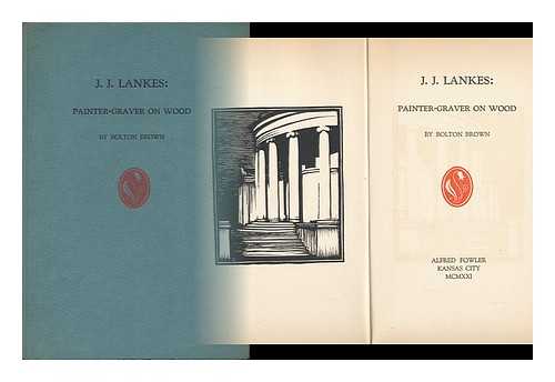 BROWN, BOLTON (1864-1936) - J. J. Lankes: Painter-Graver on Wood, by Bolton Brown