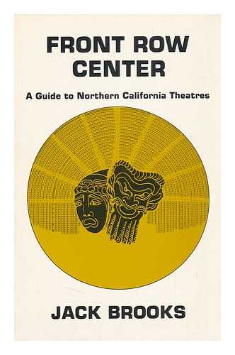 BROOKS, JACK - Front Row Center : a Guide to Northern California Theatres