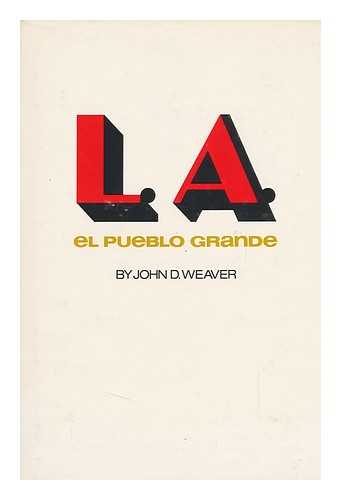 WEAVER, JOHN DOWNING - El Pueblo Grande: Los Angeles from the Brush Huts of Yangna to the Skyscrapers of the Modern Megalopolis, by John D. Weaver