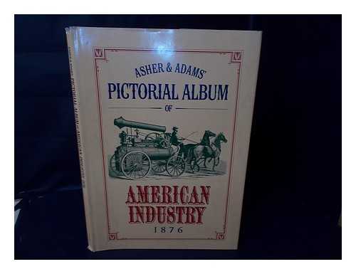 Asher & Adams - Asher & Adams' Pictorial Album of American Industry, 1876 / Asher & Adams