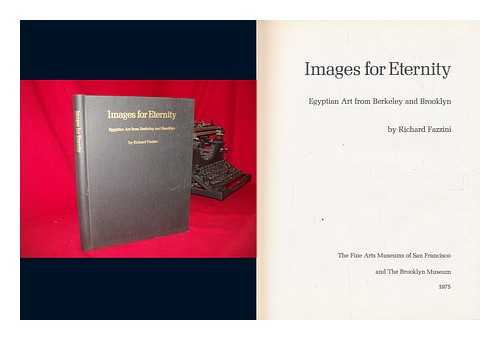 FAZZINI, RICHARD A. - Images for Eternity : Egyptian Art from Berkeley and Brooklyn : [Exhibition At the M. H. De Young Memorial Museum, July 26-October 18, 1975]