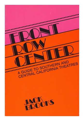 BROOKS, JACK - Front Row Center : a Guide to Southern and Central California Theatres