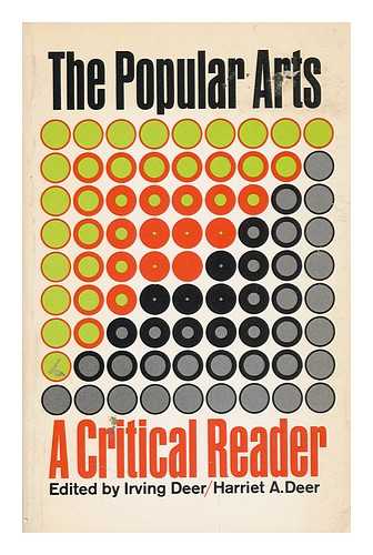 DEER, IRVING - The Popular Arts : a Critical Reader / Edited by Irving Deer, Harriet A. Deer