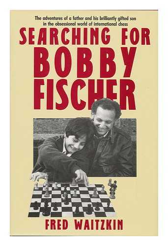 WAITZKIN, FRED - Searching for Bobby Fischer ; the Adventures of a Father and His Brilliantly Gifted Son in the Obsessional World of International Chess