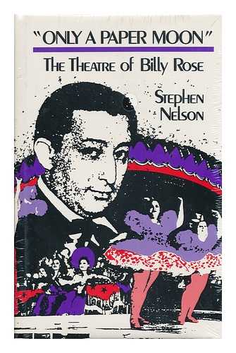 NELSON, STEPHEN (1952-) - 'Only a Paper Moon' : the Theatre of Billy Rose