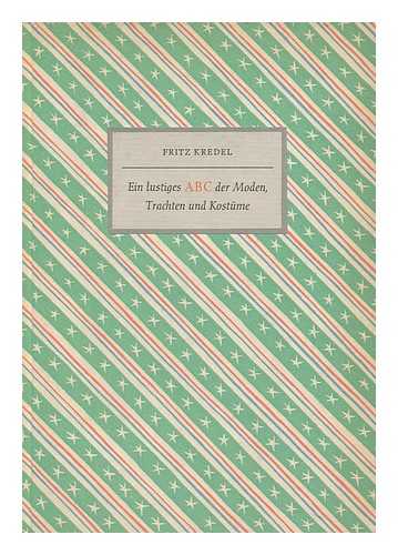 KREDEL, FRITZ (1900-1973), ILL. - Ein Lustiges ABC Der Moden, Trachten Und Kostume ; Mit Zeichnungen Und Knittelversen Von Fritz Kredel