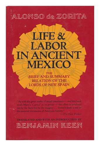 ZURITA, ALONSO DE, CA. (1512-1585) - Life and Labor in Ancient Mexico; the Brief and Summary Relation of the Lords of New Spain. Translated, and with an Introd. by Benjamin Keen