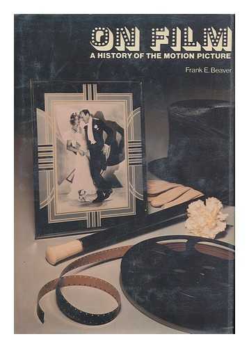 BEAVER, FRANK EUGENE - On Film : a History of the Motion Picture / Frank E. Beaver