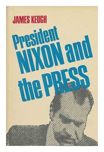 KEOGH, JAMES - President Nixon and the Press