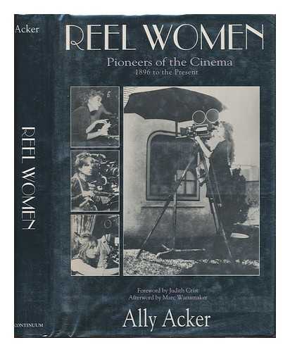 Acker, Ally - Reel Women : Pioneers of the Cinema, 1896 to the Present ; Foreword by Judith Crist ; Afterword by Marc Wanamaker