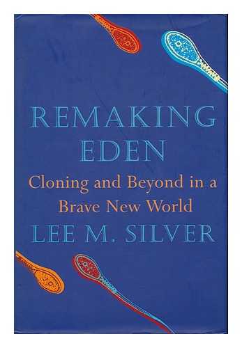 SILVER, LEE M. - Remaking Eden Cloning and Beyond in a Brave New World