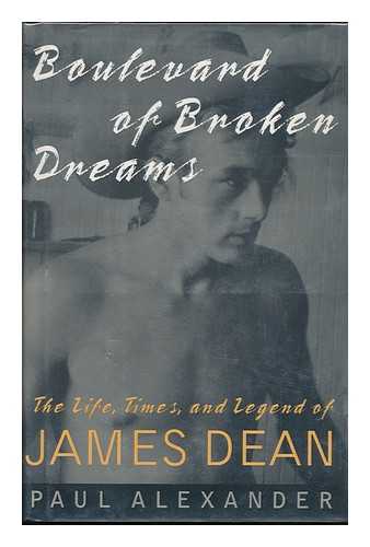 Alexander, Paul (1955-) - Boulevard of Broken Dreams : the Life, Times, and Legend of James Dean