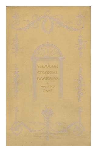 WHARTON, ANNE HOLLINGSWORTH (1845-1928) - Through Colonial Doorways. by Anne Hollingsworth Wharton