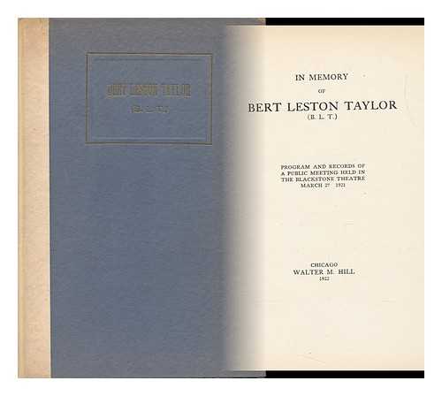 TAYLOR, BERT LESTON (1866-1921) - In Memory of Bert Leston Taylor (B. L. T. ) ; Program and Records of a Public Meeting Held in the Blackstone Theatre, March 27, 1921 - [Uniform Title: Cliff Dwellers, Chicago]