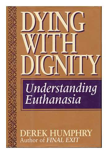 HUMPHRY, DEREK - Dying with Dignity Understanding Euthanasia