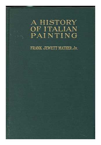 MATHER, FRANK JEWETT (1868-) - A History of Italian Painting