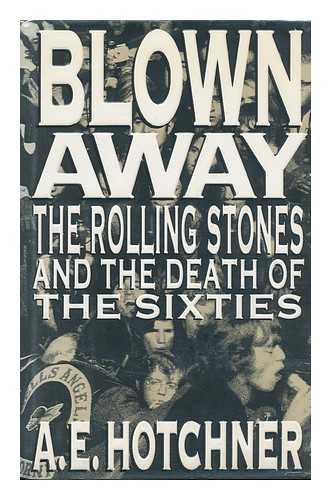 HOTCHNER, A. E. - Blown Away : the Rolling Stones and the Death of the Sixties