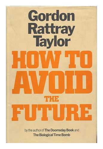 TAYLOR, GORDON RATTRAY - How to Avoid the Future / Gordon Rattray Taylor