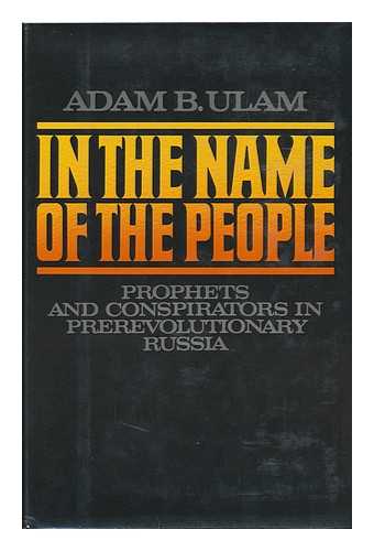ULAM, ADAM BRUNO - In the Name of the People : Prophets and Conspirators in Prerevolutionary Russia / Adam B. Ulam