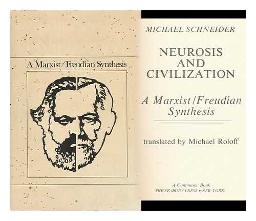 SCHNEIDER, MICHAEL - Neurosis and Civilization : a Marxist/freudian Synthesis / Michael Schneider ; Translated by Michael Roloff