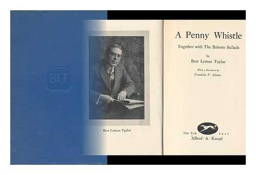 TAYLOR, BERT LESTON - A Penny Whistle ; Together with the Babette Ballads - with a Foreword by Franklin P. Adams