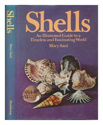 SAUL, MARY - Shells : an Illustrated Guide to a Timeless and Fascinating World / Mary Saul