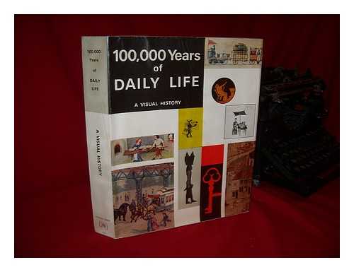 BROSSE, JACQUES - 100,000 Years of Daily Life; a Visual History, by Jacques Brosse, Paul Chaland and Jacques Ostier under the General Editorship of Robert Laffont. Translated by Anne Carter