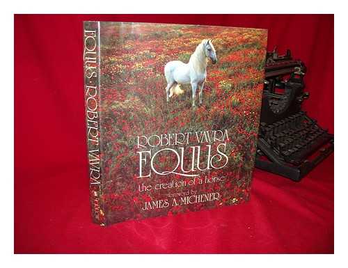 VAVRA, ROBERT - Equus : the Creation of a Horse ; Foreword by James A. Michener