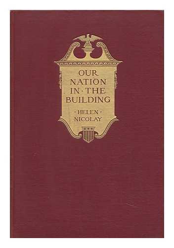 NICOLAY, HELEN (1866-1954) - Our Nation in the Building, by Helen Nicolay...illustrated with Portraits